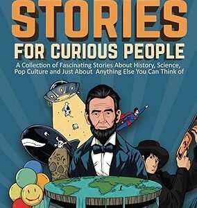 Interesting Stories For Curious People: A Collection of Fascinating Stories About History, Science, Pop Culture and Just About Anything Else You Can Think