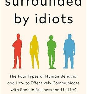 Surrounded by Idiots: The Four Types of Human Behavior and How to Effectively Communicate with Each in Business (and in Life