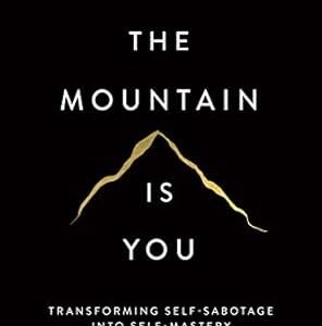 The Mountain Is You: Transforming Self-Sabotage Into Self-Mastery